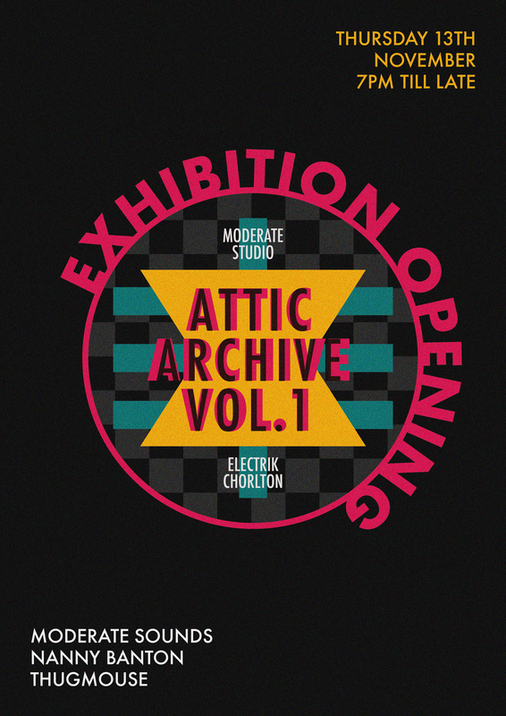 Poster for Attic Archive Vol.1 exhibition opening at Electrik Bar, Chorlton. Bold geometric design in pink, yellow, teal, and black with text: ‘Moderate Studio – Attic Archive Vol.1 – Exhibition Opening – Thursday 13th November, 7pm till late. DJs: Moderate Sounds, Nanny Banton, and Thugmouse.